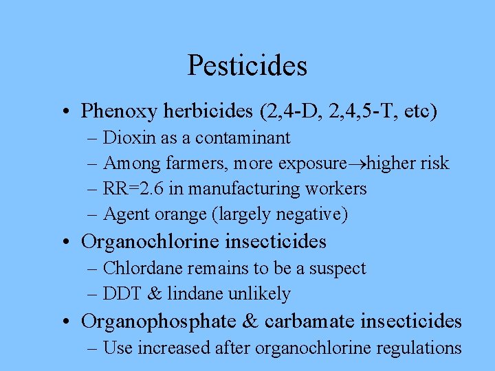 Pesticides • Phenoxy herbicides (2, 4 -D, 2, 4, 5 -T, etc) – Dioxin