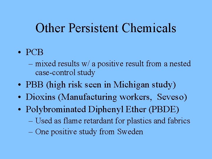 Other Persistent Chemicals • PCB – mixed results w/ a positive result from a