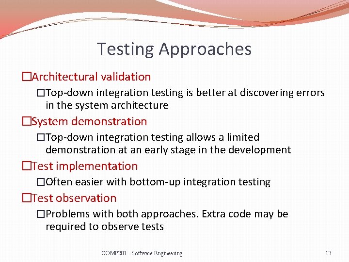 Testing Approaches �Architectural validation �Top-down integration testing is better at discovering errors in the