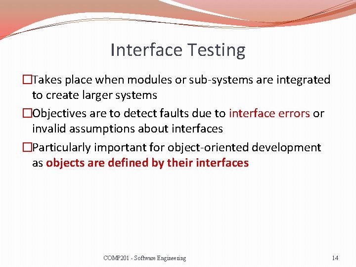 Interface Testing �Takes place when modules or sub-systems are integrated to create larger systems