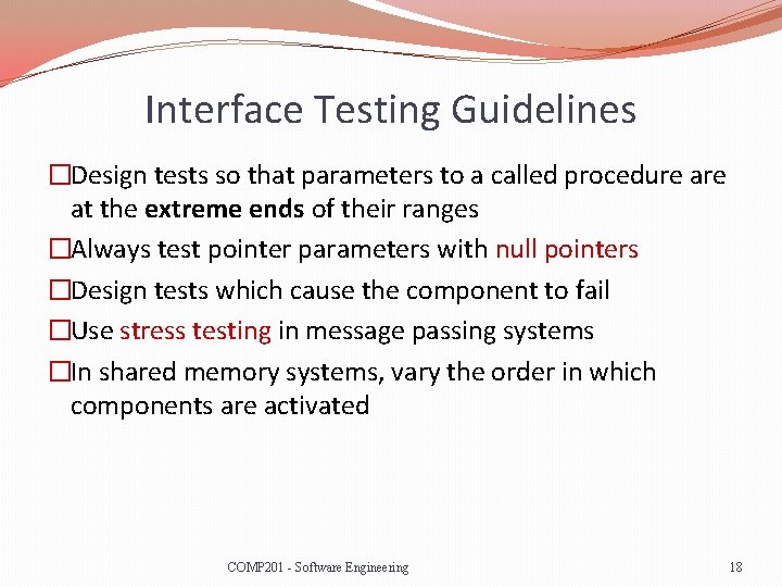 Interface Testing Guidelines �Design tests so that parameters to a called procedure at the