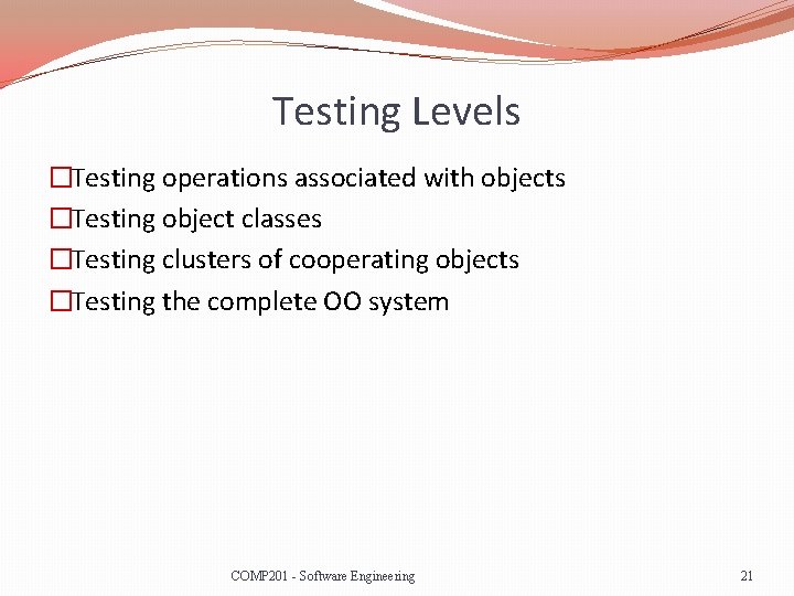 Testing Levels �Testing operations associated with objects �Testing object classes �Testing clusters of cooperating