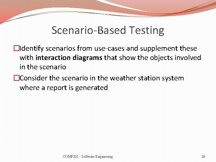 Scenario-Based Testing �Identify scenarios from use-cases and supplement these with interaction diagrams that show