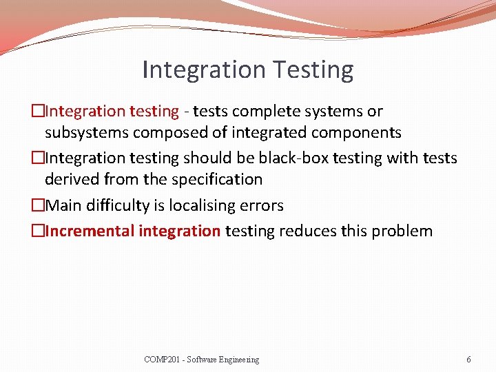 Integration Testing �Integration testing - tests complete systems or subsystems composed of integrated components