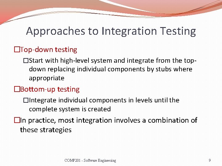 Approaches to Integration Testing �Top-down testing �Start with high-level system and integrate from the