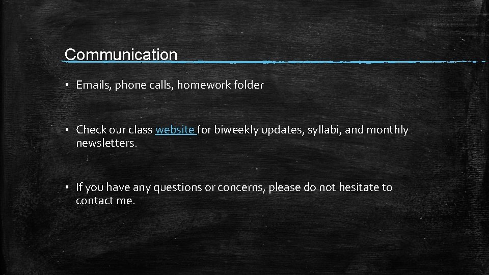 Communication ▪ Emails, phone calls, homework folder ▪ Check our class website for biweekly
