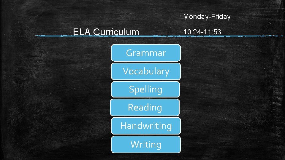 Monday-Friday ELA Curriculum Grammar Vocabulary Spelling Reading Handwriting Writing 10: 24 -11: 53 
