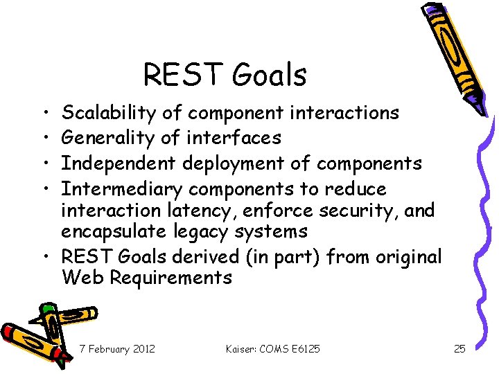REST Goals • • Scalability of component interactions Generality of interfaces Independent deployment of