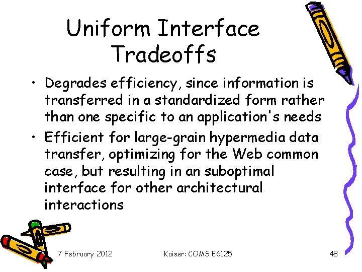 Uniform Interface Tradeoffs • Degrades efficiency, since information is transferred in a standardized form