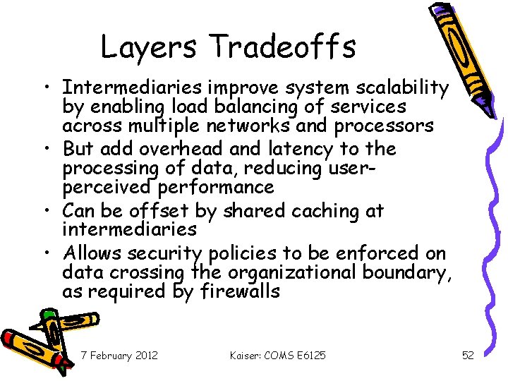 Layers Tradeoffs • Intermediaries improve system scalability by enabling load balancing of services across