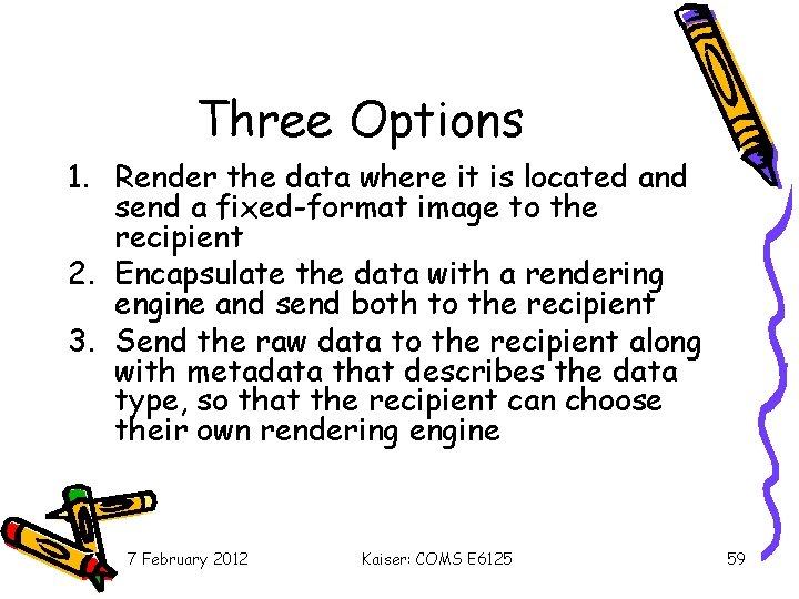 Three Options 1. Render the data where it is located and send a fixed-format