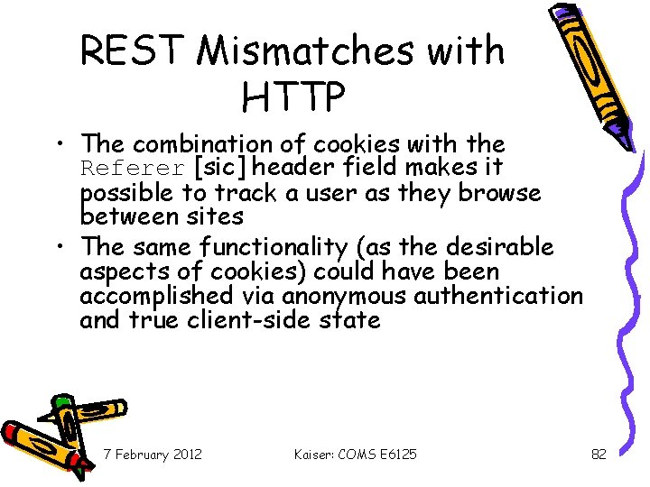 REST Mismatches with HTTP • The combination of cookies with the Referer [sic] header