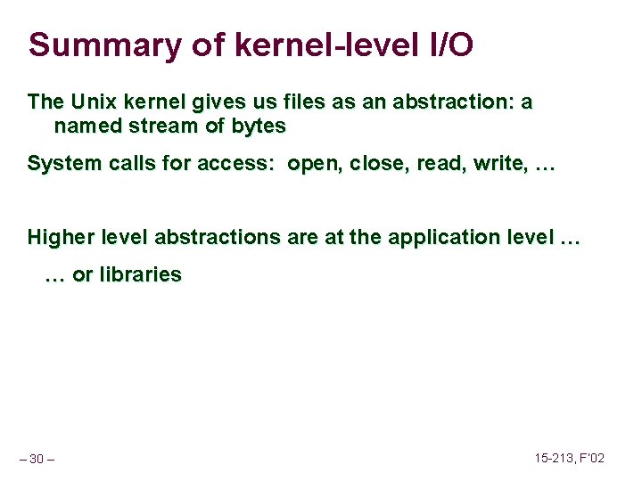 Summary of kernel-level I/O The Unix kernel gives us files as an abstraction: a