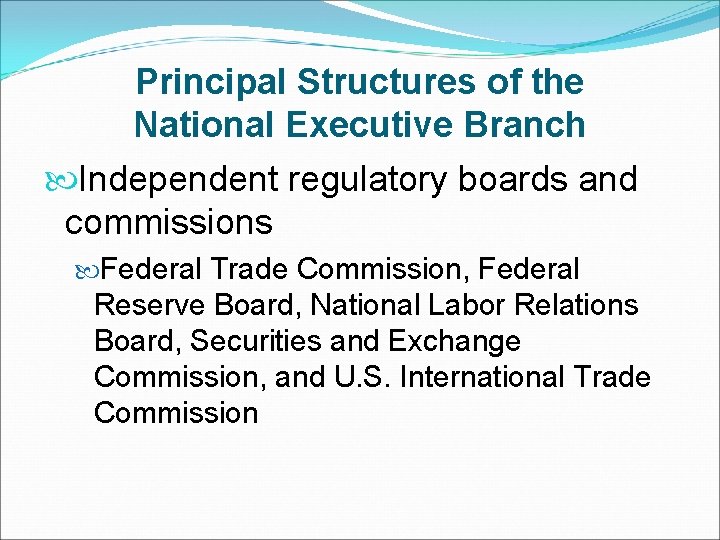 Principal Structures of the National Executive Branch Independent regulatory boards and commissions Federal Trade