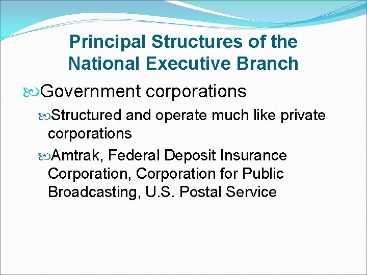 Principal Structures of the National Executive Branch Government corporations Structured and operate much like