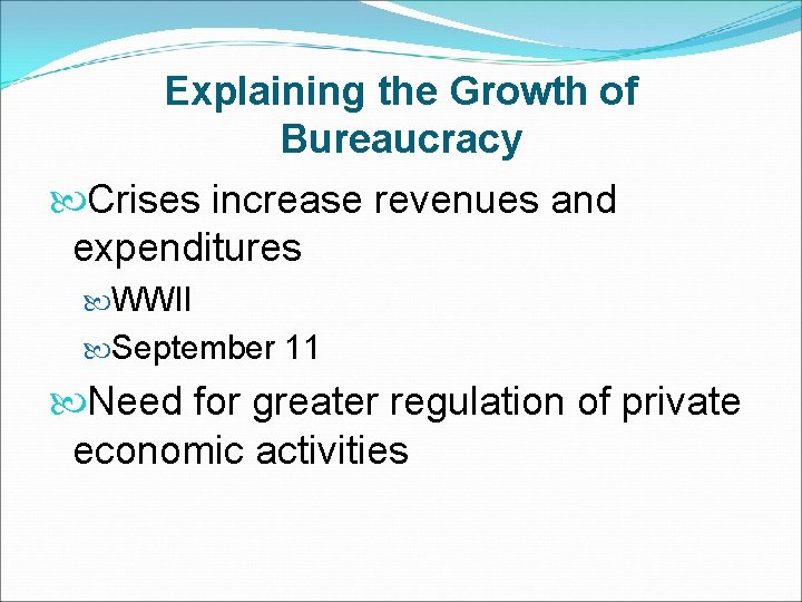 Explaining the Growth of Bureaucracy Crises increase revenues and expenditures WWII September 11 Need