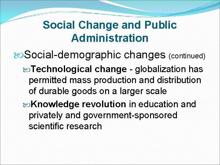 Social Change and Public Administration Social-demographic changes (continued) Technological change - globalization has permitted