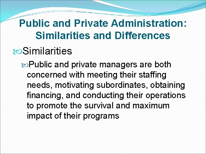 Public and Private Administration: Similarities and Differences Similarities Public and private managers are both