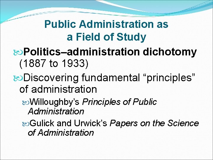 Public Administration as a Field of Study Politics–administration dichotomy (1887 to 1933) Discovering fundamental
