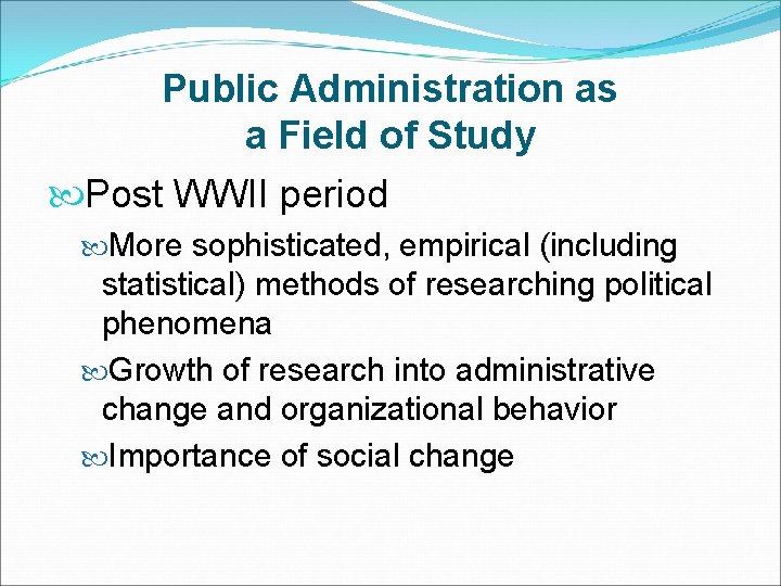 Public Administration as a Field of Study Post WWII period More sophisticated, empirical (including