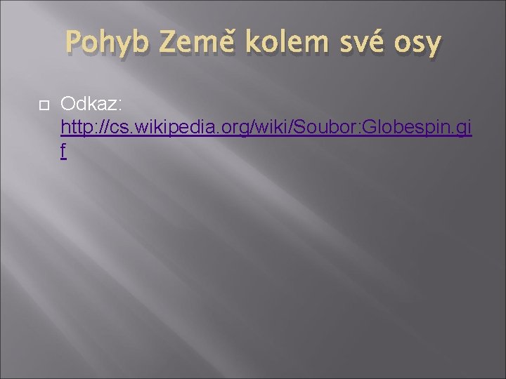 Pohyb Země kolem své osy Odkaz: http: //cs. wikipedia. org/wiki/Soubor: Globespin. gi f 