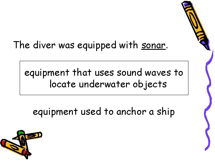 The diver was equipped with sonar. equipment that uses sound waves to locate underwater
