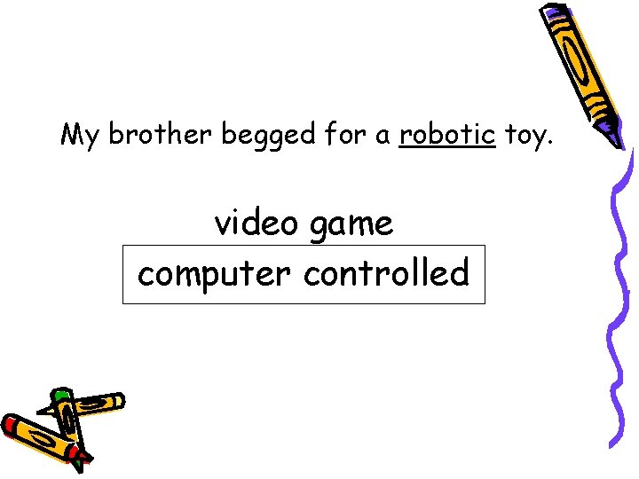 My brother begged for a robotic toy. video game computer controlled 