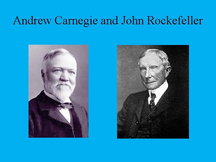 Andrew Carnegie and John Rockefeller 