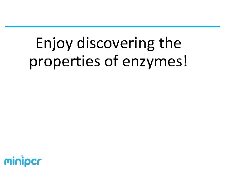 Enjoy discovering the properties of enzymes! 