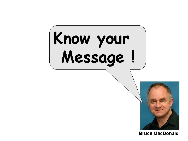 Know your Message ! Bruce Mac. Donald 