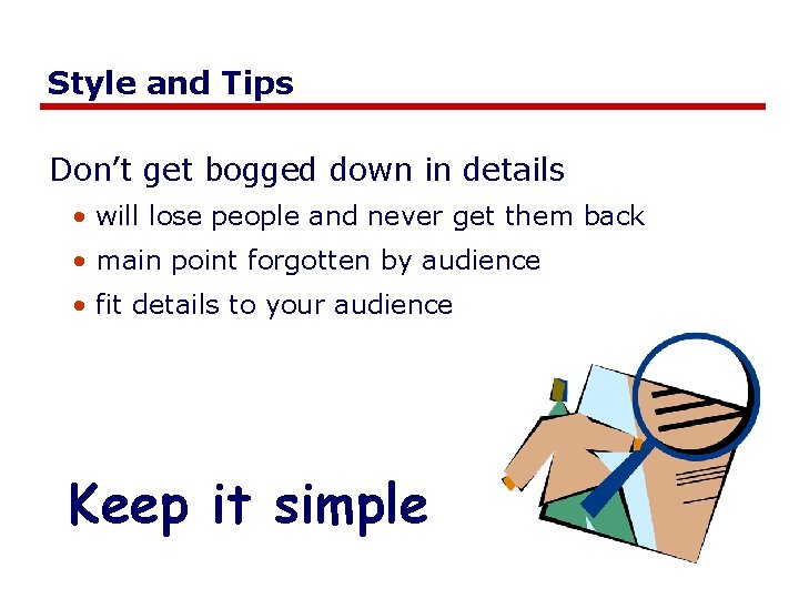 Style and Tips Don’t get bogged down in details • will lose people and