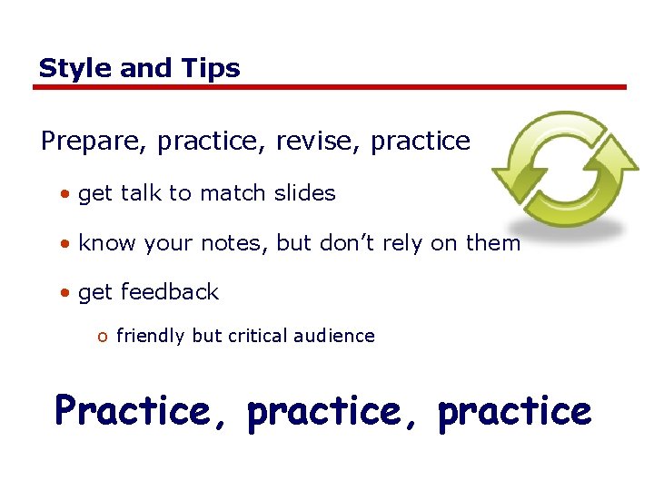 Style and Tips Prepare, practice, revise, practice • get talk to match slides •