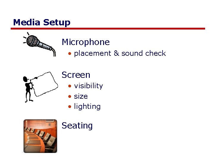 Media Setup Microphone • placement & sound check Screen • visibility • size •