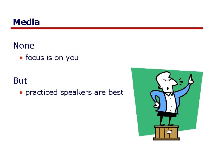 Media None • focus is on you But • practiced speakers are best 
