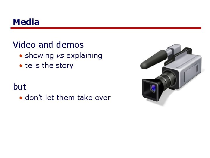 Media Video and demos • showing vs explaining • tells the story but •