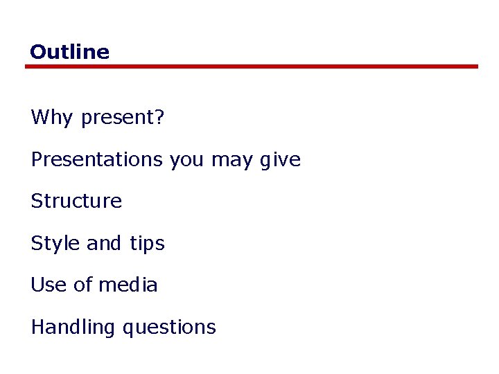 Outline Why present? Presentations you may give Structure Style and tips Use of media