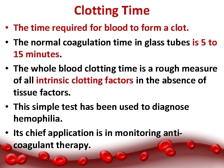Clotting Time • The time required for blood to form a clot. • The