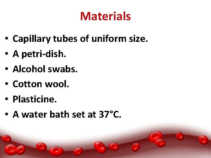 Materials • • • Capillary tubes of uniform size. A petri-dish. Alcohol swabs. Cotton