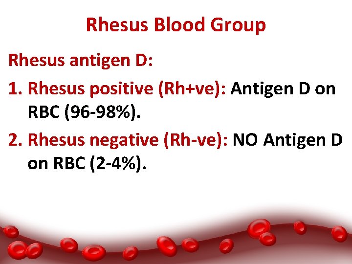 Rhesus Blood Group Rhesus antigen D: 1. Rhesus positive (Rh+ve): Antigen D on RBC