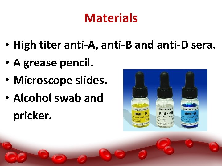 Materials • • High titer anti-A, anti-B and anti-D sera. A grease pencil. Microscope