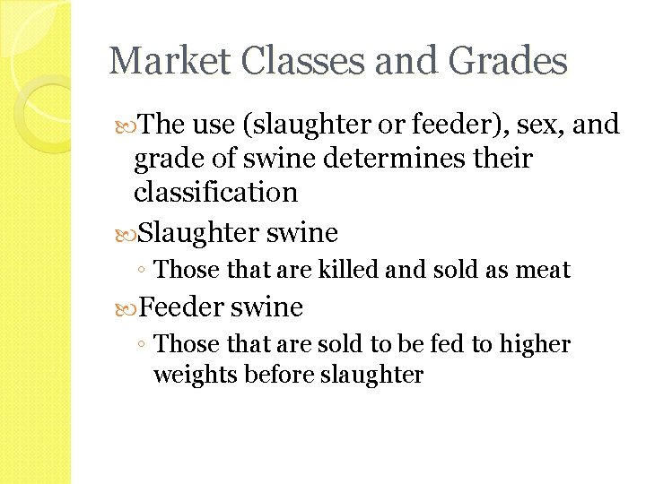 Market Classes and Grades The use (slaughter or feeder), sex, and grade of swine
