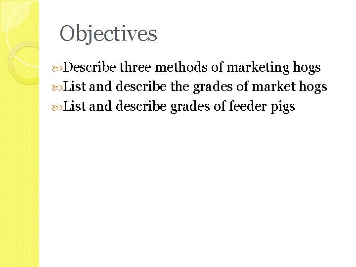 Objectives Describe three methods of marketing hogs List and describe the grades of market