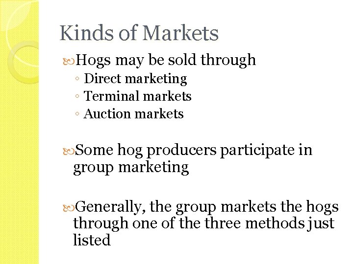 Kinds of Markets Hogs may be sold through ◦ Direct marketing ◦ Terminal markets