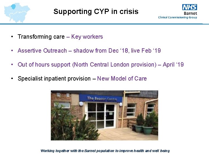 Supporting CYP in crisis • Transforming care – Key workers • Assertive Outreach –