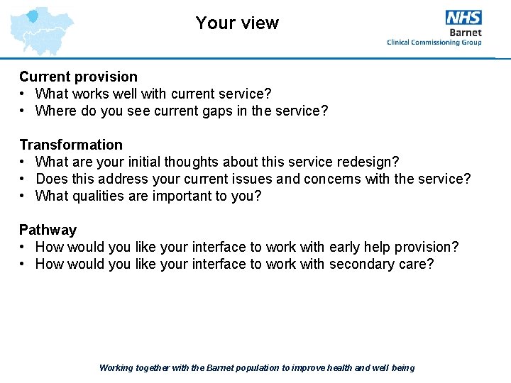 Your view Current provision • What works well with current service? • Where do