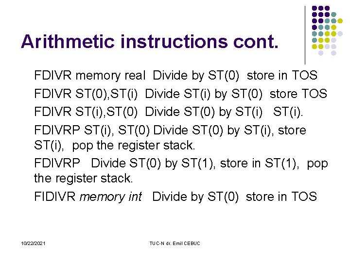 Arithmetic instructions cont. FDIVR memory real Divide by ST(0) store in TOS FDIVR ST(0),