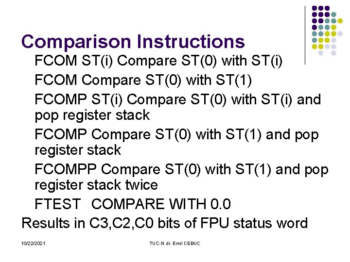 Comparison Instructions FCOM ST(i) Compare ST(0) with ST(i) FCOM Compare ST(0) with ST(1) FCOMP