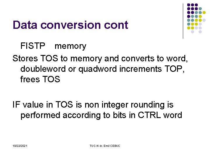 Data conversion cont FISTP memory Stores TOS to memory and converts to word, doubleword