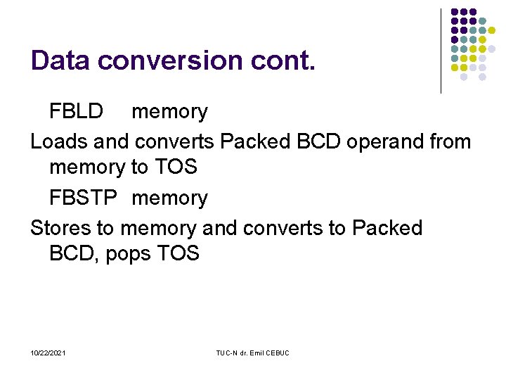 Data conversion cont. FBLD memory Loads and converts Packed BCD operand from memory to