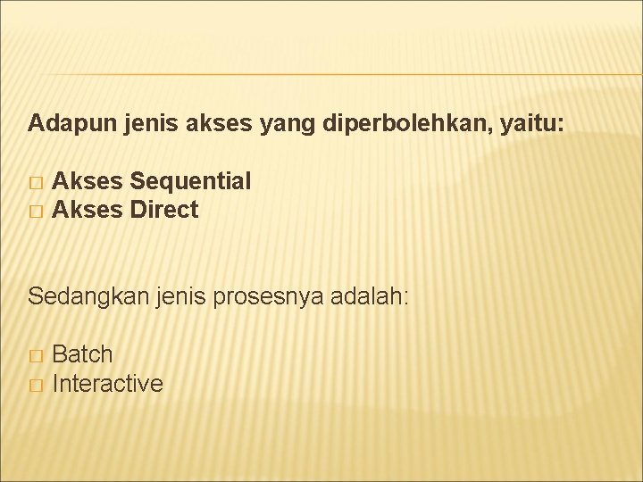 Adapun jenis akses yang diperbolehkan, yaitu: Akses Sequential � Akses Direct � Sedangkan jenis